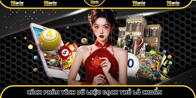 Cách phân tích dữ liệu bạch thủ lô chuẩn