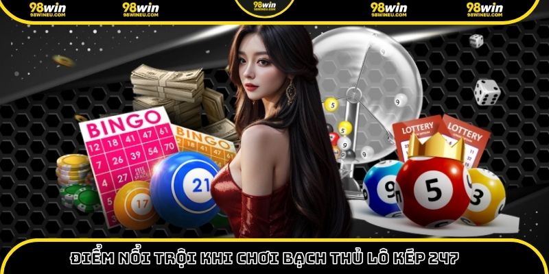 Điểm nổi trội khi chơi bạch thủ lô kép 247