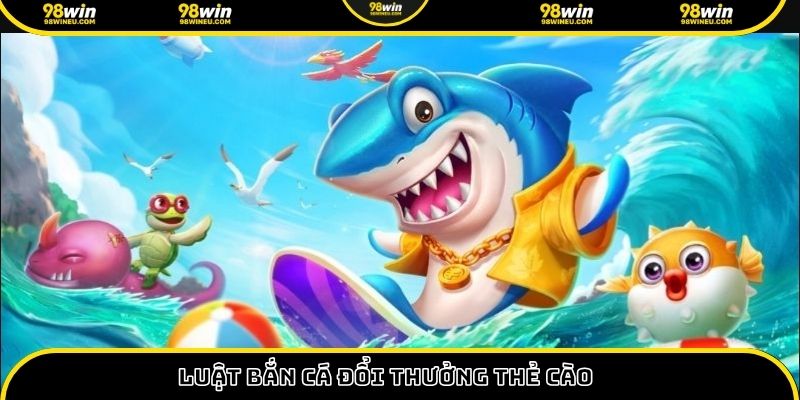 Luật bắn cá đổi thưởng thẻ cào