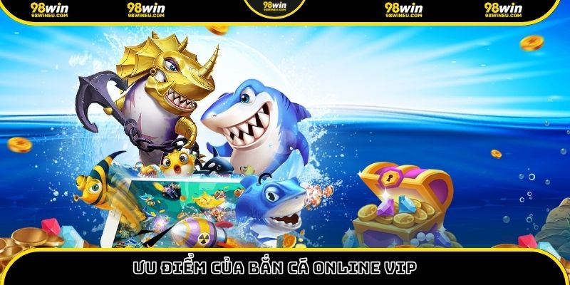 Ưu điểm của bắn cá online vip