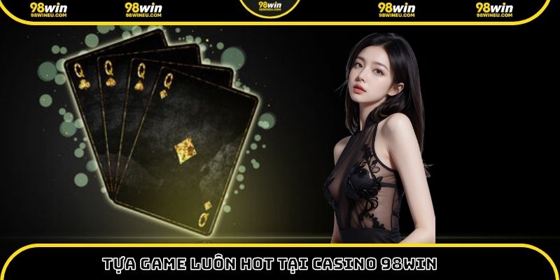 Tựa game luôn hot tại casino 98win