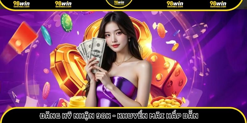 đăng ký nhận 98k