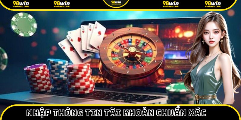 Kiểm tra thông tin đã điền để hoàn tất đăng nhập 98Win suôn sẻ