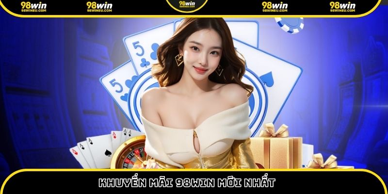 Khuyến mãi 98Win mới nhất
