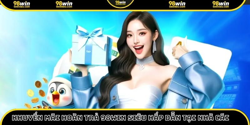 khuyến mãi hoàn trả 98Win