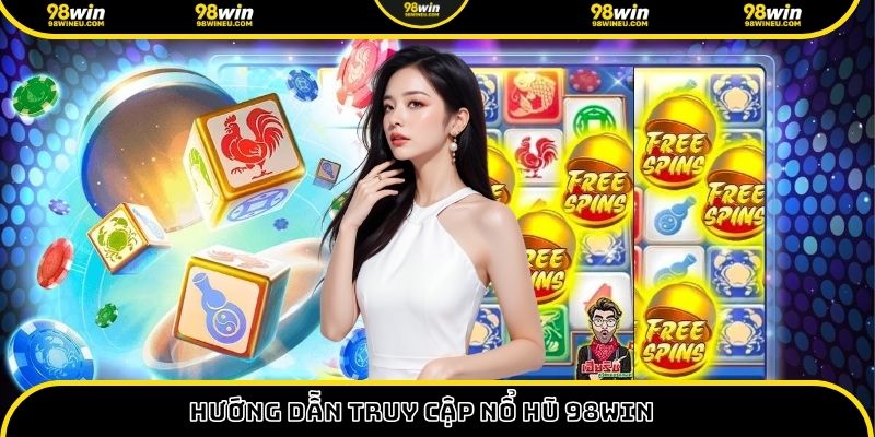 Hướng dẫn truy cập nổ hũ 98win