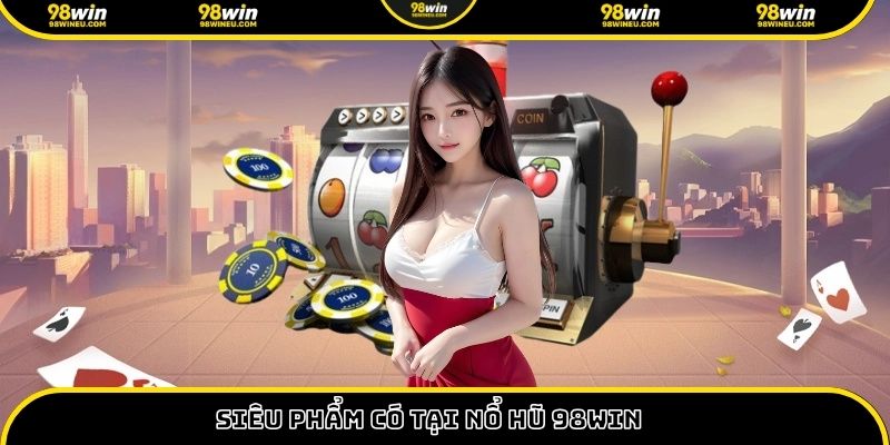 Siêu phẩm có tại nổ hũ 98win