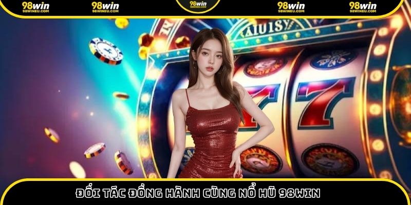 Đối tác đồng hành cùng nổ hũ 98win