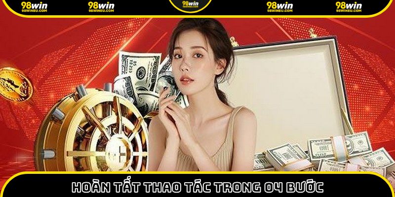 Hoàn tất quy trình thông qua 04 bước đơn giản, siêu tốc