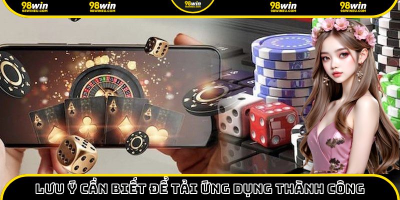 Tải và cài đặt ứng dụng cần quan tâm tới một số những lưu ý