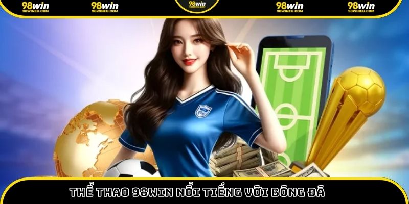 Thể thao 98win nổi tiếng với bóng đá