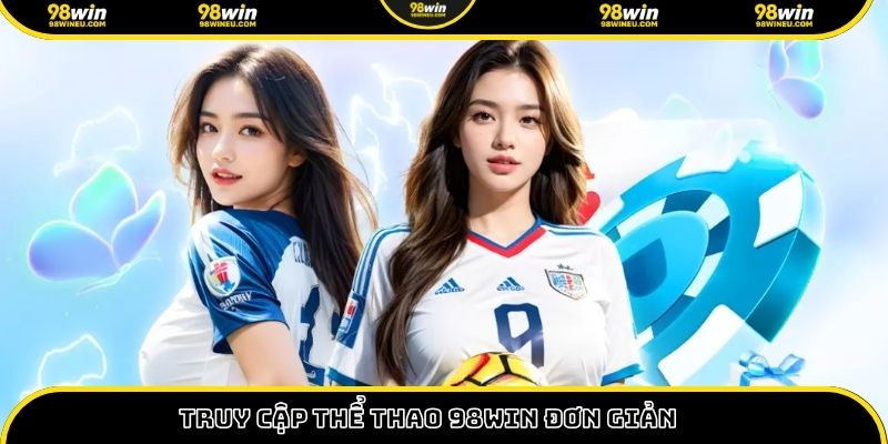 Truy cập thể thao 98win đơn giản