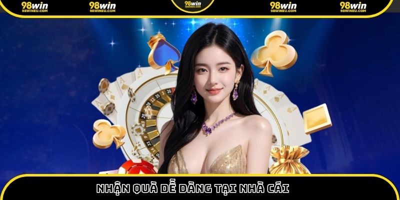 Nhận quà dễ dàng tại nhà cái