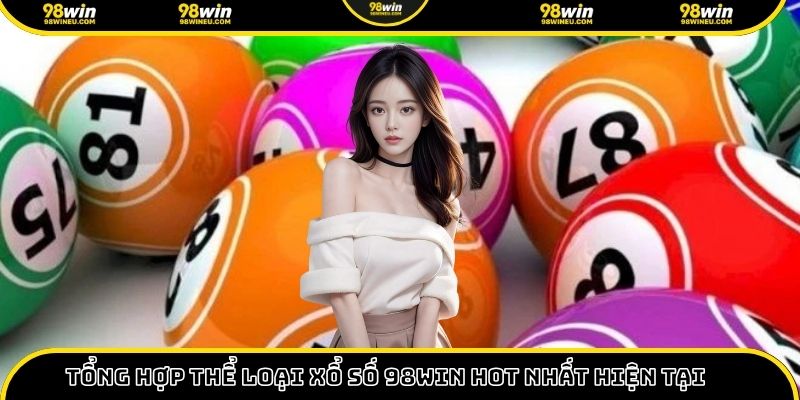 Tổng hợp thể loại xổ số 98win hot nhất hiện tại