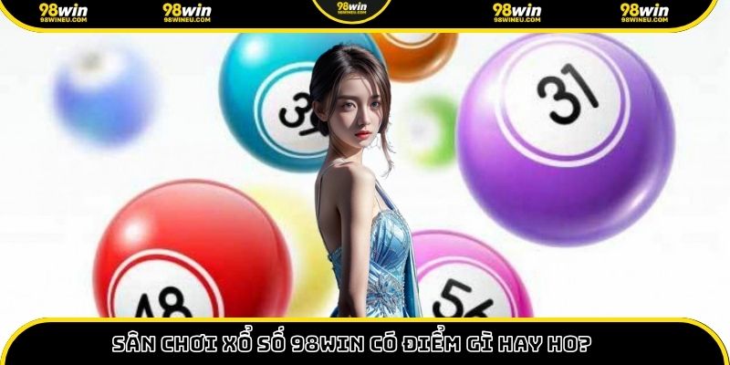 Sân chơi xổ số 98win có điểm gì hay ho?